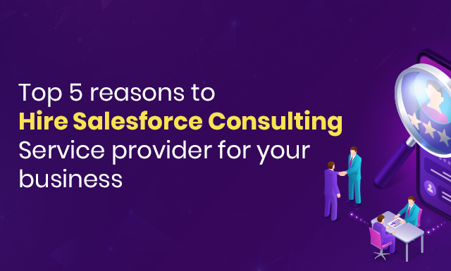 5 Reasons to Hire Salesforce Consulting Services for Your Business